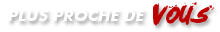 Plus proche de vous